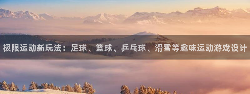 哈哈体育：极限运动新玩法：足球、篮球、乒乓球、滑雪等趣味运动游戏设计
