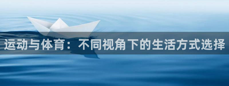哈哈体育：运动与体育：不同视角下的生活方式选择